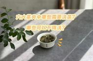 茶叶知识：绿茶、红茶、白茶、花茶、黑茶，哪些需要洗？哪些可以省略？